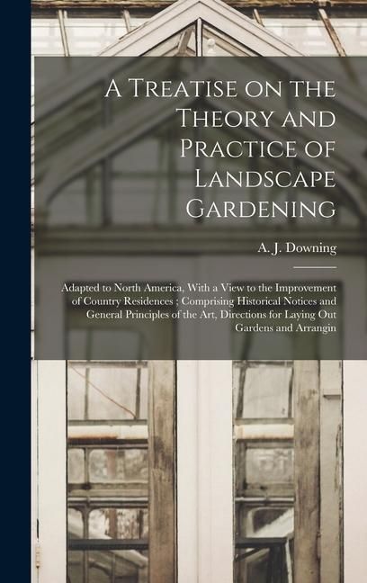 Produktbild: A Treatise on the Theory and Practice of Landscape Gardening: Adapted to North America, With a View to the Improvement of Country Residences; Comprisi