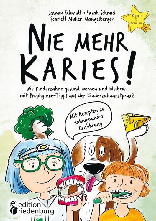 Produktbild: Nie mehr Karies! Wie Kinderzähne gesund werden und bleiben: mit Prophylaxe-Tipps aus der Kinderzahnarztpraxis und ausführlichem Rezepte-Teil zu zahnge