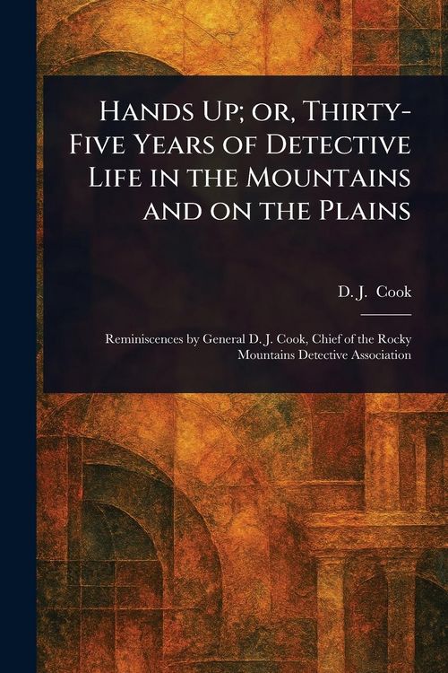 Produktbild: Hands Up; or, Thirty-Five Years of Detective Life in the Mountains and on the Plains