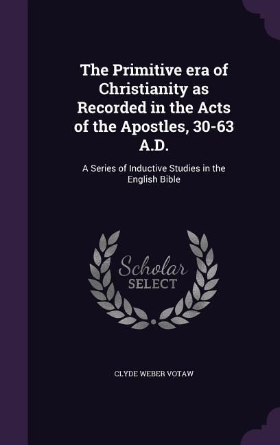 Produktbild: The Primitive era of Christianity as Recorded in the Acts of the Apostles, 30-63 A.D.: A Series of Inductive Studies in the English Bible