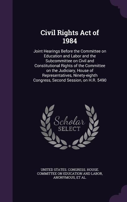 Produktbild: Civil Rights Act of 1984: Joint Hearings Before the Committee on Education and Labor and the Subcommittee on Civil and Constitutional Rights of