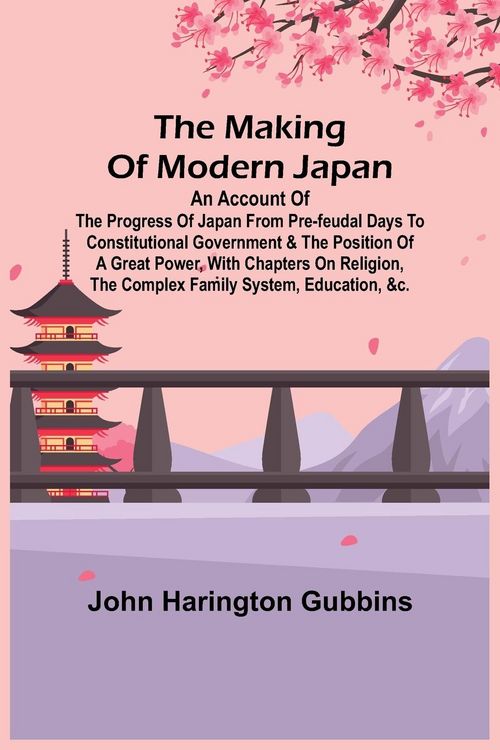 Produktbild: The Making of Modern Japan; An Account of the Progress of Japan from Pre-feudal Days to Constitutional Government & the Position of a Great Power, Wit