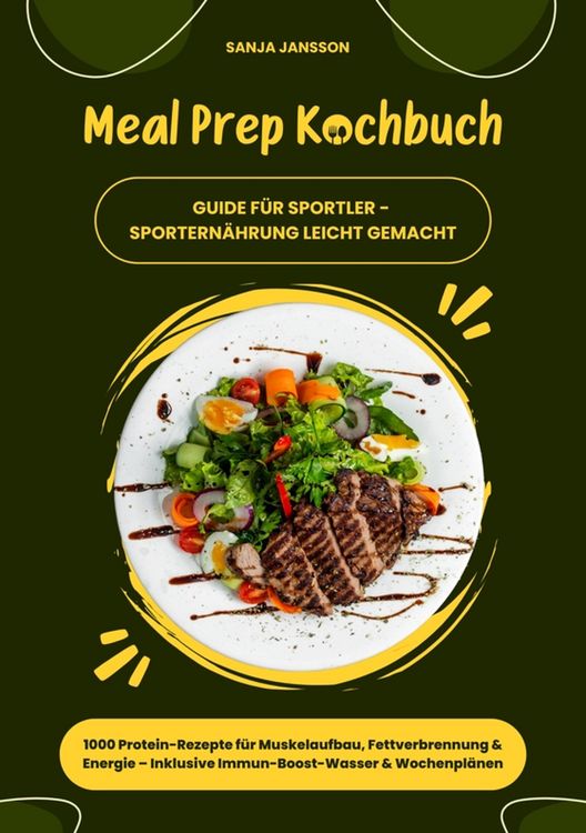Produktbild: Meal Prep Kochbuch f&uuml;r Sportler: 1000 Protein-Rezepte f&uuml;r Muskelaufbau, Fettverbrennung & Energie - Inkl. Immun-Boost-Wasser & Wochenpl&auml;nen (Guide f&uuml;r