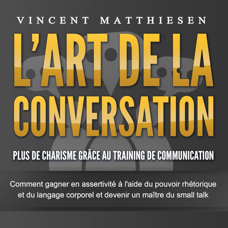 Produktbild: L'ART DE LA CONVERSATION - Plus de charisme gr&acirc;ce au training de communication: Comment gagner en assertivit&eacute; &agrave; l'aide du pouvoir rh&eacute;torique et du langage corporel et devenir un ma&icirc;tre du small talk