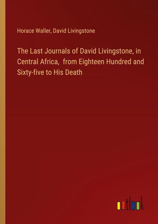Produktbild: The Last Journals of David Livingstone, in Central Africa, from Eighteen Hundred and Sixty-five to His Death