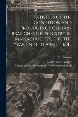 Produktbild: Statistics of the Condition and Products of Certain Branches of Industry in Massachusetts, for the Year Ending April 1, 1845