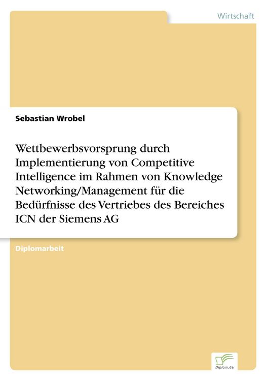 Produktbild: Wettbewerbsvorsprung durch Implementierung von Competitive Intelligence im Rahmen von Knowledge Networking/Management f&uuml;r die Bed&uuml;rfnisse des Vertriebes des Bereiches ICN der Siemens AG