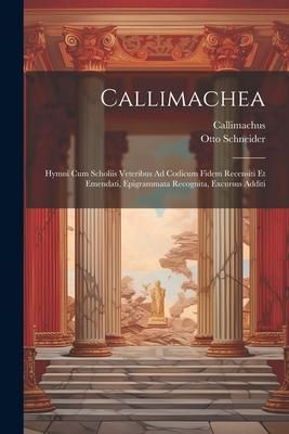 Produktbild: Callimachea: Hymni Cum Scholiis Veteribus Ad Codicum Fidem Recensiti Et Emendati, Epigrammata Recognita, Excursus Additi