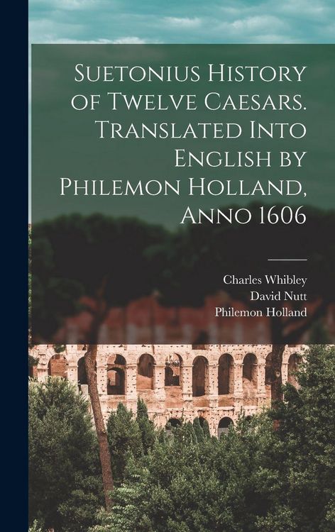 Produktbild: Suetonius History of Twelve Caesars. Translated Into English by Philemon Holland, Anno 1606