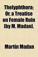 Produktbild: Thelyphthora; Or, a Treatise on Female Ruin [By M. Madan].