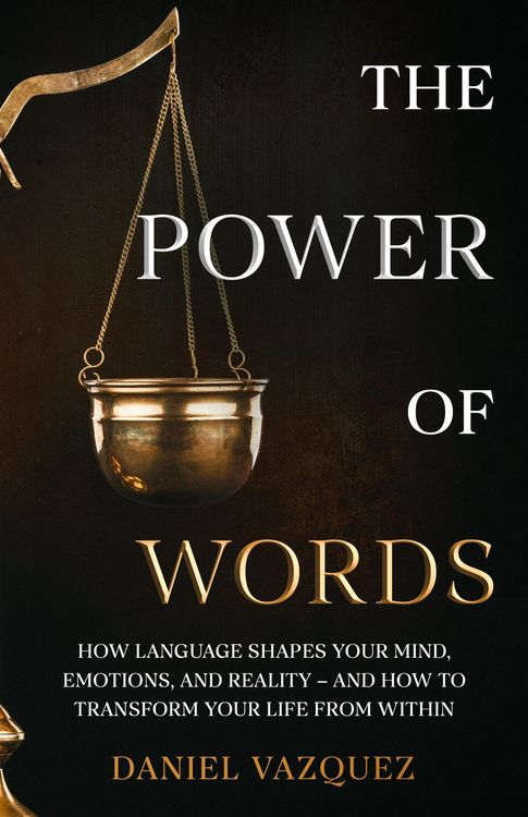 Produktbild: The Power of Words: How Language Shapes Your Mind, Emotions, and Reality- and How to Transform Your Life from Within