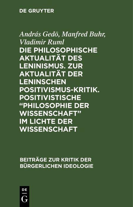 Produktbild: Die philosophische Aktualit&auml;t des Leninismus. Zur Aktualit&auml;t der Leninschen Positivismus-Kritik. Positivistische "Philosophie der Wissenschaft" im Lic