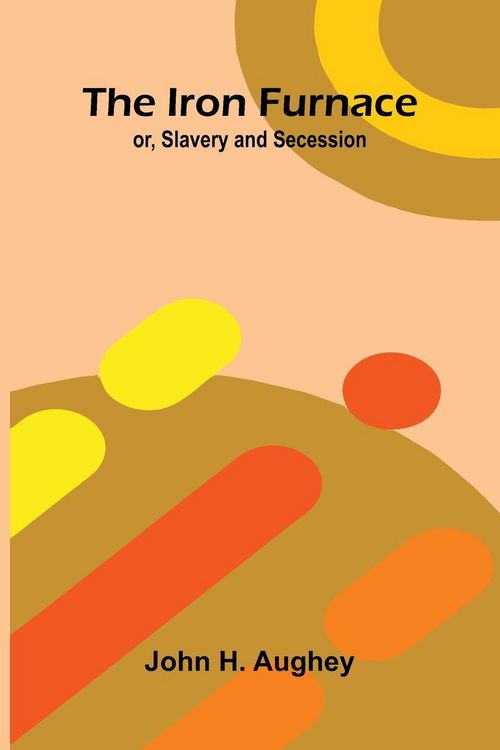 Produktbild: The Iron Furnace; Or, Slavery And Secession