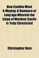 Produktbild: How Cynthia Went A-Maying; A Romance of Long Ago Wherein the Seige of Wardour Castle Is Truly Chronicled