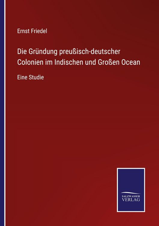 Produktbild: Die Gr&uuml;ndung preu&szlig;isch-deutscher Colonien im Indischen und Gro&szlig;en Ocean