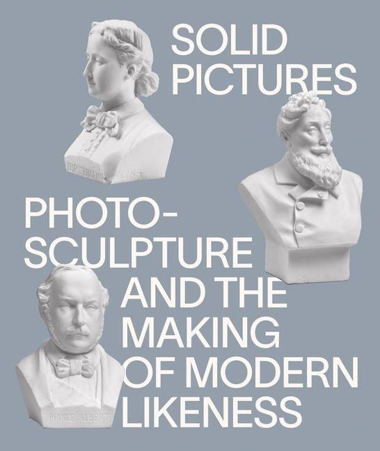 Produktbild: Solid Pictures: Photosculpture and the Making of Modern Likeness