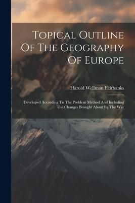 Produktbild: Topical Outline Of The Geography Of Europe: Developed According To The Problem Method And Including The Changes Brought About By The War