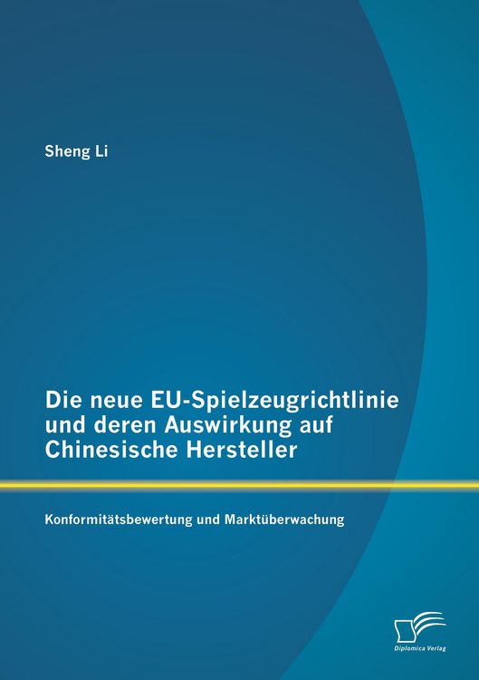 Produktbild: Die neue EU-Spielzeugrichtlinie und deren Auswirkung auf Chinesische Hersteller: Konformit&auml;tsbewertung und Markt&uuml;berwachung
