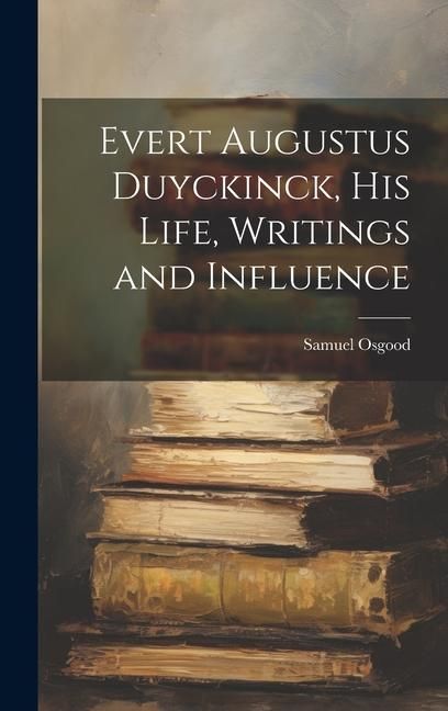 Produktbild: Evert Augustus Duyckinck, his Life, Writings and Influence