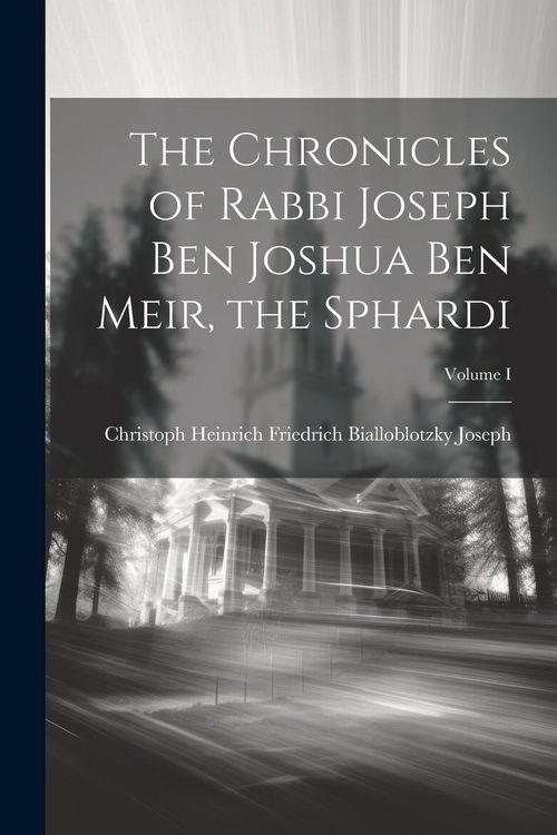 Produktbild: The Chronicles of Rabbi Joseph Ben Joshua Ben Meir, the Sphardi; Volume I