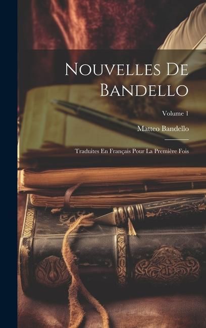 Produktbild: Nouvelles De Bandello: Traduites En Fran&ccedil;ais Pour La Premi&egrave;re Fois; Volume 1