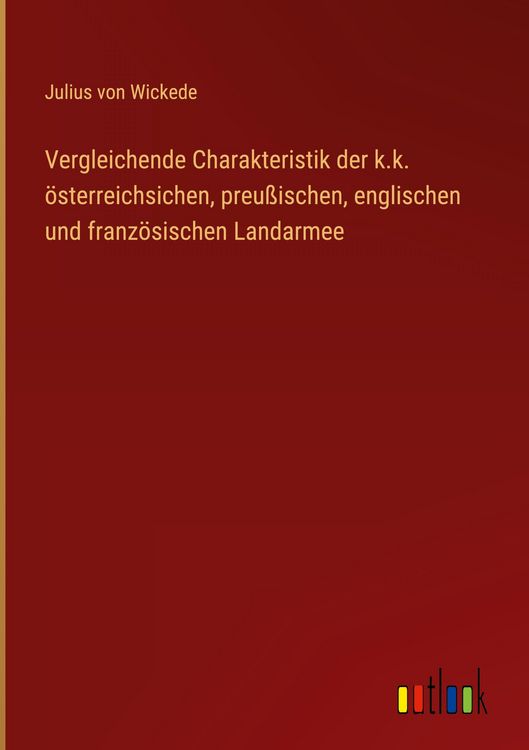 Produktbild: Vergleichende Charakteristik der k.k. &ouml;sterreichsichen, preu&szlig;ischen, englischen und franz&ouml;sischen Landarmee