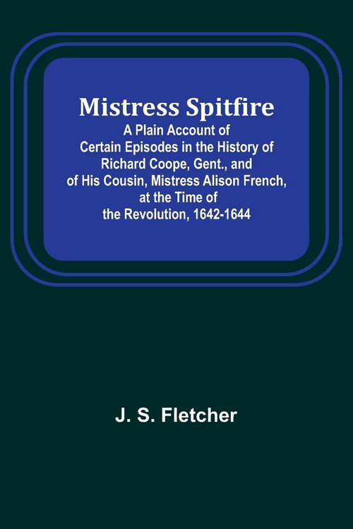 Produktbild: Mistress Spitfire; A Plain Account of Certain Episodes in the History of Richard Coope, Gent., and of His Cousin, Mistress Alison French, at the Time