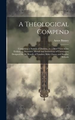 Produktbild: A Theological Compend [microform]: Containing a System of Divinity, or, a Brief View of the Evidences, Doctrines, Morals and Institutions of Christian