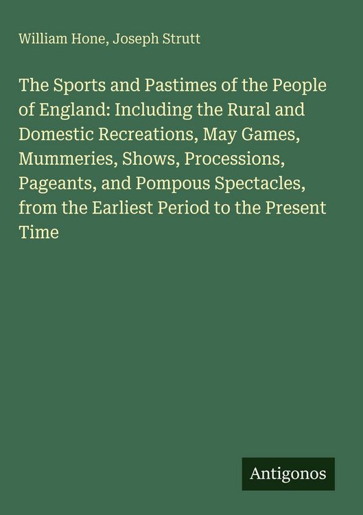 Produktbild: The Sports and Pastimes of the People of England: Including the Rural and Domestic Recreations, May Games, Mummeries, Shows, Processions, Pageants, and Pompous Spectacles, from the Earliest Period to the Present Time