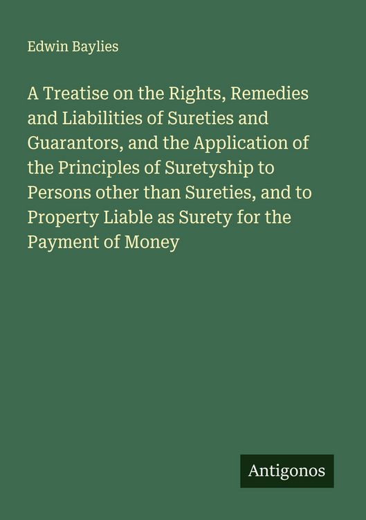 Produktbild: A Treatise on the Rights, Remedies and Liabilities of Sureties and Guarantors, and the Application of the Principles of Suretyship to Persons other th