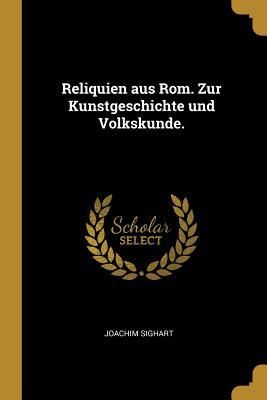 Produktbild: Reliquien Aus Rom. Zur Kunstgeschichte Und Volkskunde.