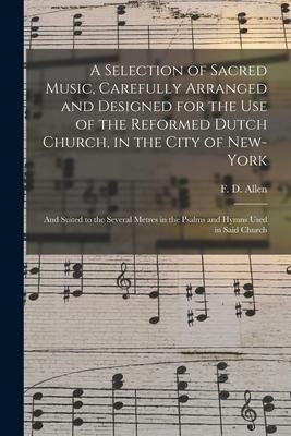 Produktbild: A Selection of Sacred Music, Carefully Arranged and Designed for the Use of the Reformed Dutch Church, in the City of New-York: and Suited to the Seve