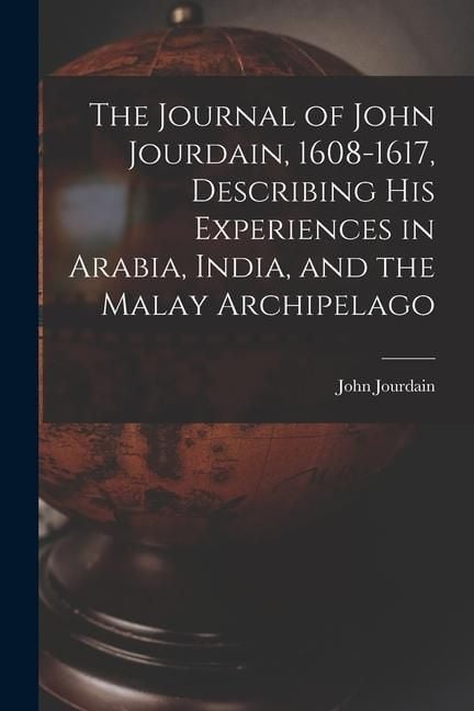 Produktbild: The Journal of John Jourdain, 1608-1617, Describing His Experiences in Arabia, India, and the Malay Archipelago