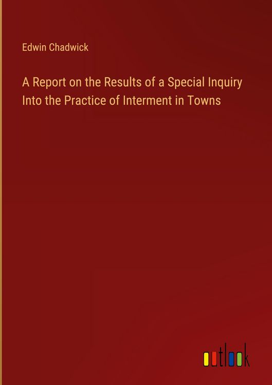 Produktbild: A Report on the Results of a Special Inquiry Into the Practice of Interment in Towns