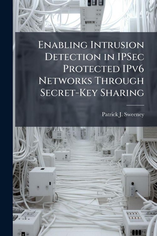 Produktbild: Enabling Intrusion Detection in IPSec Protected IPv6 Networks Through Secret-Key Sharing