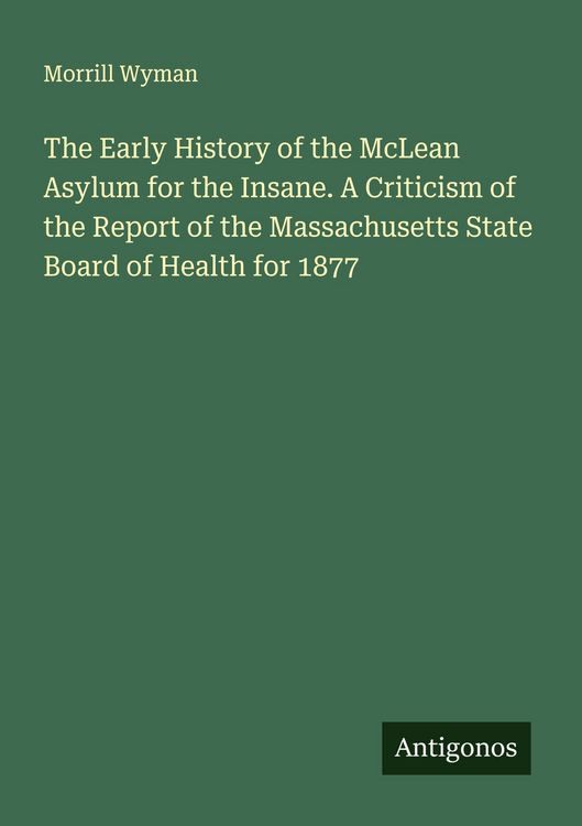 Produktbild: The Early History of the McLean Asylum for the Insane. A Criticism of the Report of the Massachusetts State Board of Health for 1877
