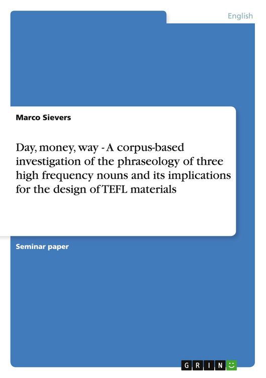 Produktbild: Day, money, way - A corpus-based investigation of the phraseology of three high frequency nouns and its implications for the design of TEFL materials