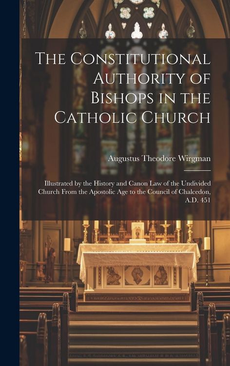 Produktbild: The Constitutional Authority of Bishops in the Catholic Church: Illustrated by the History and Canon law of the Undivided Church From the Apostolic ag