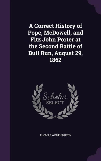 Produktbild: A Correct History of Pope, McDowell, and Fitz John Porter at the Second Battle of Bull Run, August 29, 1862