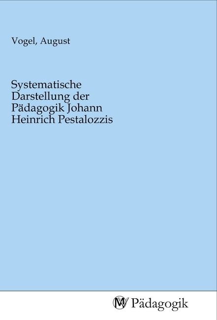 Produktbild: Systematische Darstellung der P&auml;dagogik Johann Heinrich Pestalozzis