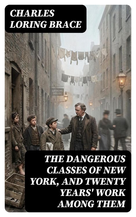 Produktbild: The Dangerous Classes of New York, and Twenty Years' Work Among Them