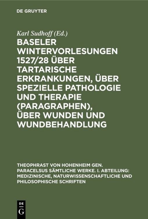 Produktbild: Baseler Wintervorlesungen 1527/28 &uuml;ber tartarische Erkrankungen, &uuml;ber spezielle Pathologie und Therapie (Paragraphen), &uuml;ber Wunden und Wundbehandlung