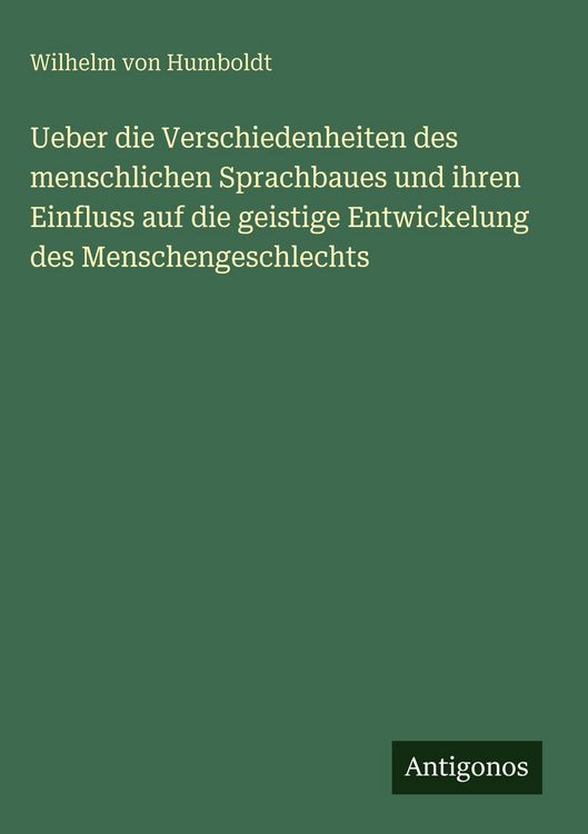 Produktbild: Ueber die Verschiedenheiten des menschlichen Sprachbaues und ihren Einfluss auf die geistige Entwickelung des Menschengeschlechts