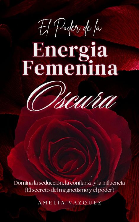 Produktbild: El Poder de la Energia Femenina Oscura: C&oacute;mo Convertirse en una Femme Fatale: Domina la Seducci&oacute;n, la Confianza y la Influencia