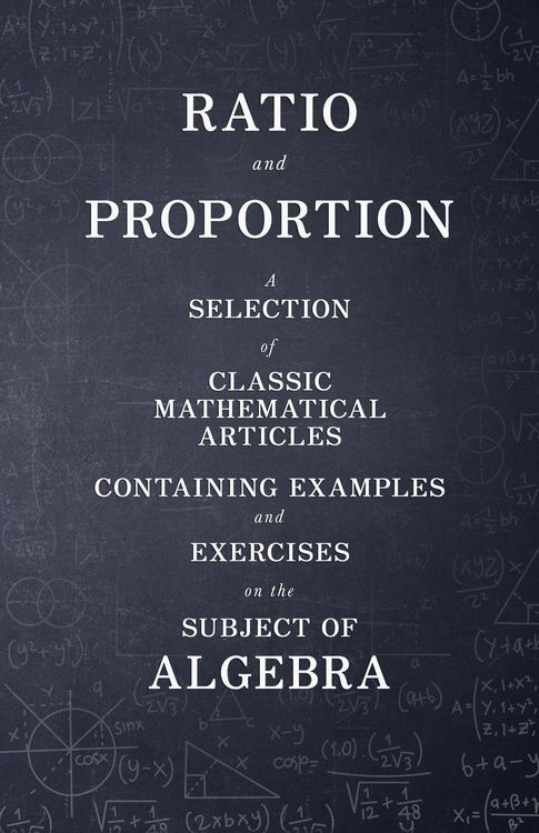 Produktbild: Ratio and Proportion - A Selection of Classic Mathematical Articles Containing Examples and Exercises on the Subject of Algebra (Mathematics Series)