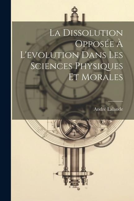 Produktbild: La dissolution oppos&eacute;e &agrave; l'evolution dans les sciences physiques et morales