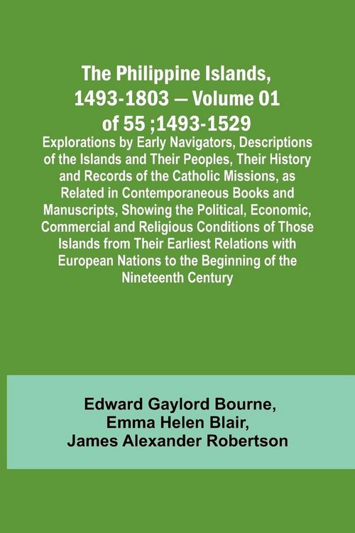 Produktbild: The Philippine Islands, 1493-1803 - Volume 01 of 55; 1493-1529 ; Explorations by Early Navigators, Descriptions of the Islands and Their Peoples, Thei