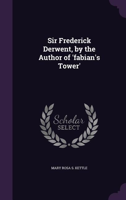 Produktbild: Sir Frederick Derwent, by the Author of 'fabian's Tower'