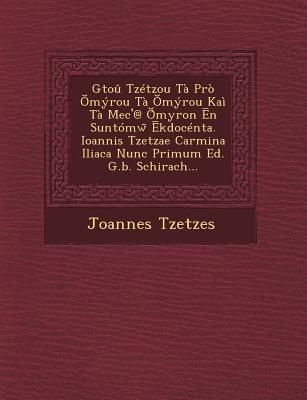 Produktbild: Gtou Tzetzou Ta Pro Myrou Ta Myrou Kai Ta Mec'@ Myron N Suntomw Kdocenta. Ioannis Tzetzae Carmina Iliaca Nunc Primum Ed. G.B. Schirach...