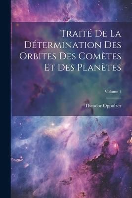 Produktbild: Trait&eacute; De La D&eacute;termination Des Orbites Des Com&egrave;tes Et Des Plan&egrave;tes; Volume 1